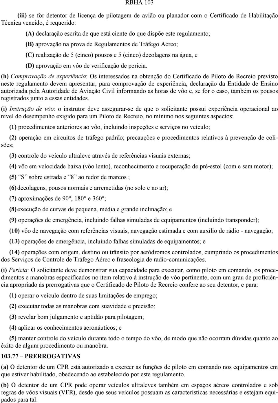 (h) Comprovação de experiência: Os interessados na obtenção do Certificado de Piloto de Recreio previsto neste regulamento devem apresentar, para comprovação de experiência, declaração da Entidade de