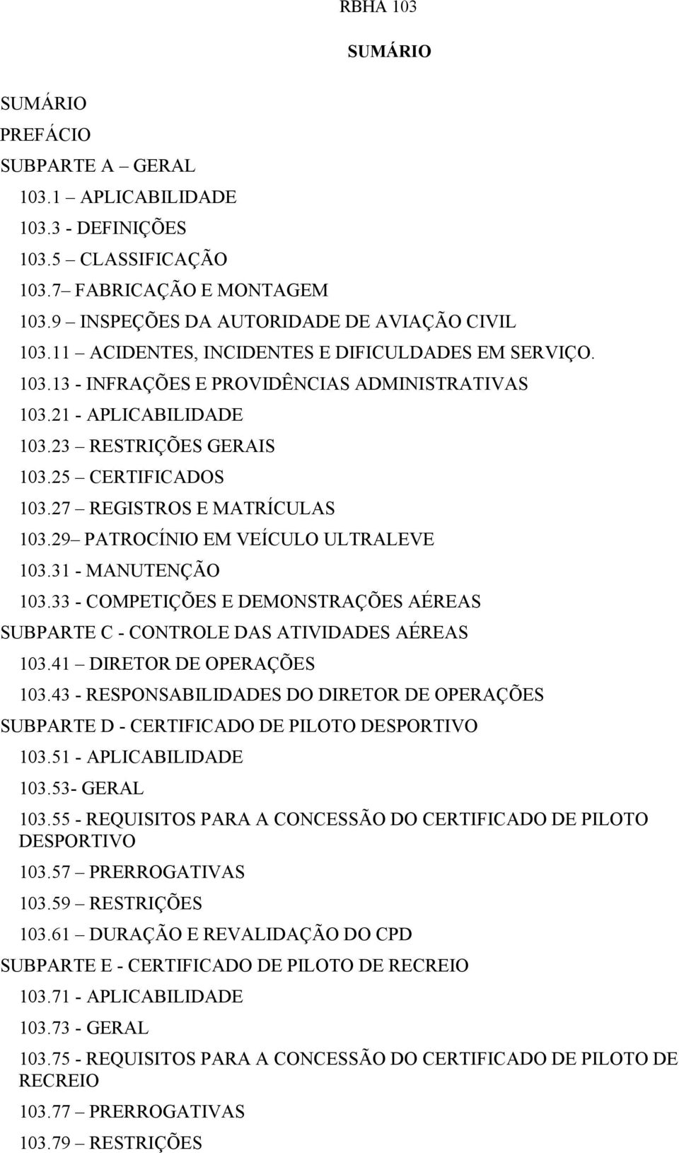 27 REGISTROS E MATRÍCULAS 103.29 PATROCÍNIO EM VEÍCULO ULTRALEVE 103.31 - MANUTENÇÃO 103.33 - COMPETIÇÕES E DEMONSTRAÇÕES AÉREAS SUBPARTE C - CONTROLE DAS ATIVIDADES AÉREAS 103.