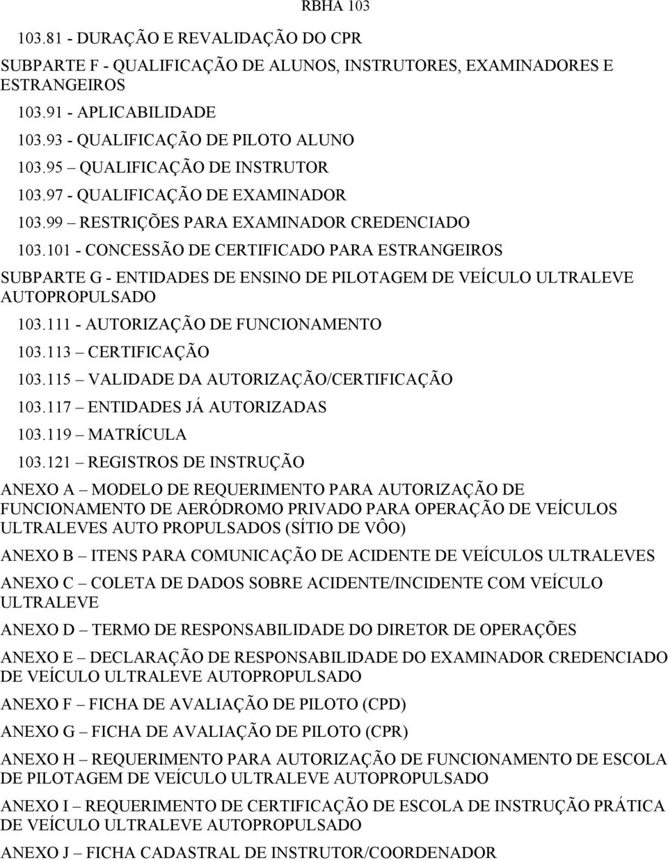 101 - CONCESSÃO DE CERTIFICADO PARA ESTRANGEIROS SUBPARTE G - ENTIDADES DE ENSINO DE PILOTAGEM DE VEÍCULO ULTRALEVE AUTOPROPULSADO 103.111 - AUTORIZAÇÃO DE FUNCIONAMENTO 103.113 CERTIFICAÇÃO 103.