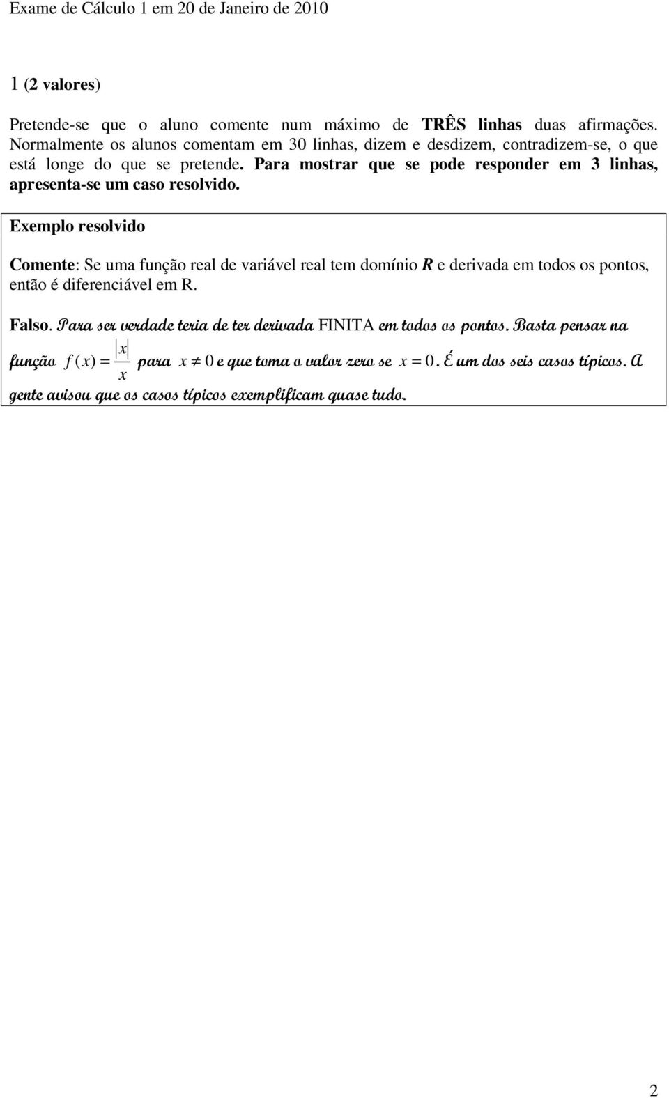 Para mostrar que se pode responder em 3 linhas, apresenta-se um caso resolvido.