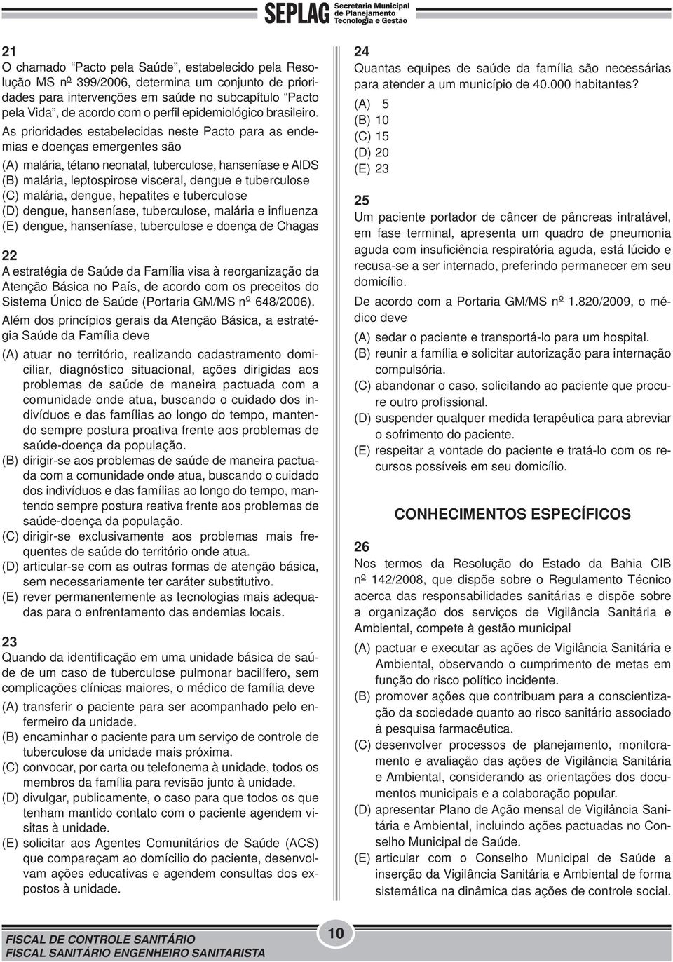 As prioridades estabelecidas neste Pacto para as endemias e doenças emergentes são (A) malária, tétano neonatal, tuberculose, hanseníase e AIDS (B) malária, leptospirose visceral, dengue e