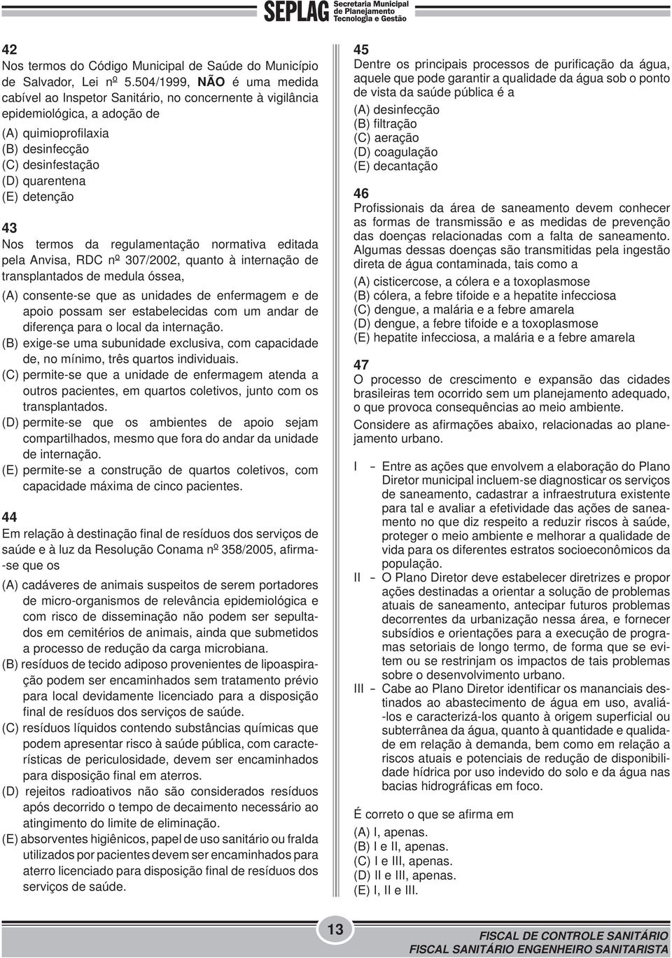 Nos termos da regulamentação normativa editada pela Anvisa, RDC n o 307/2002, quanto à internação de transplantados de medula óssea, (A) consente-se que as unidades de enfermagem e de apoio possam