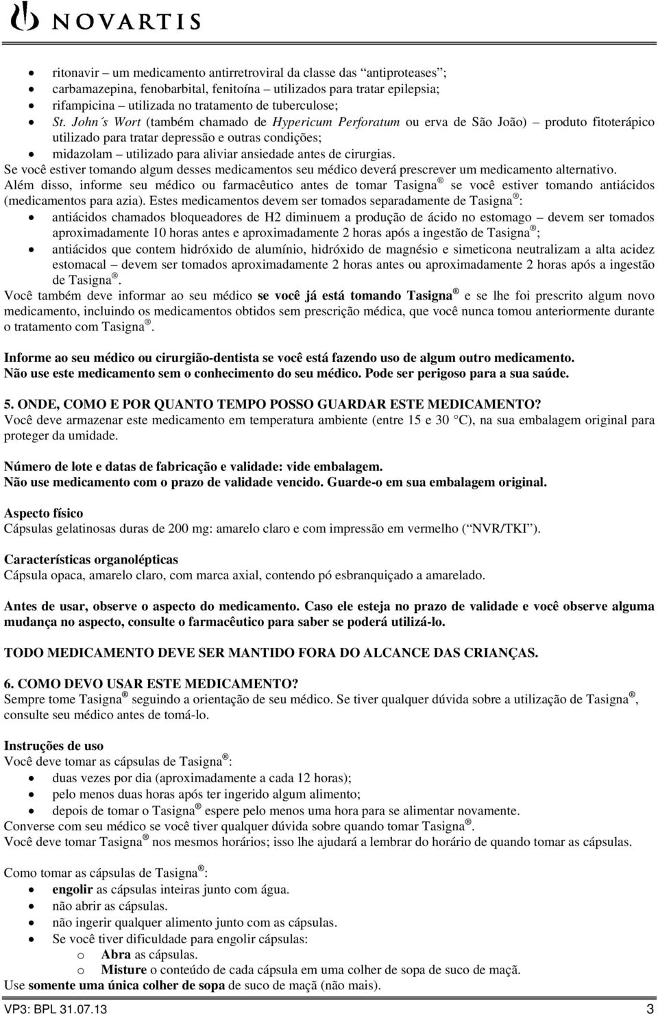 cirurgias. Se você estiver tomando algum desses medicamentos seu médico deverá prescrever um medicamento alternativo.