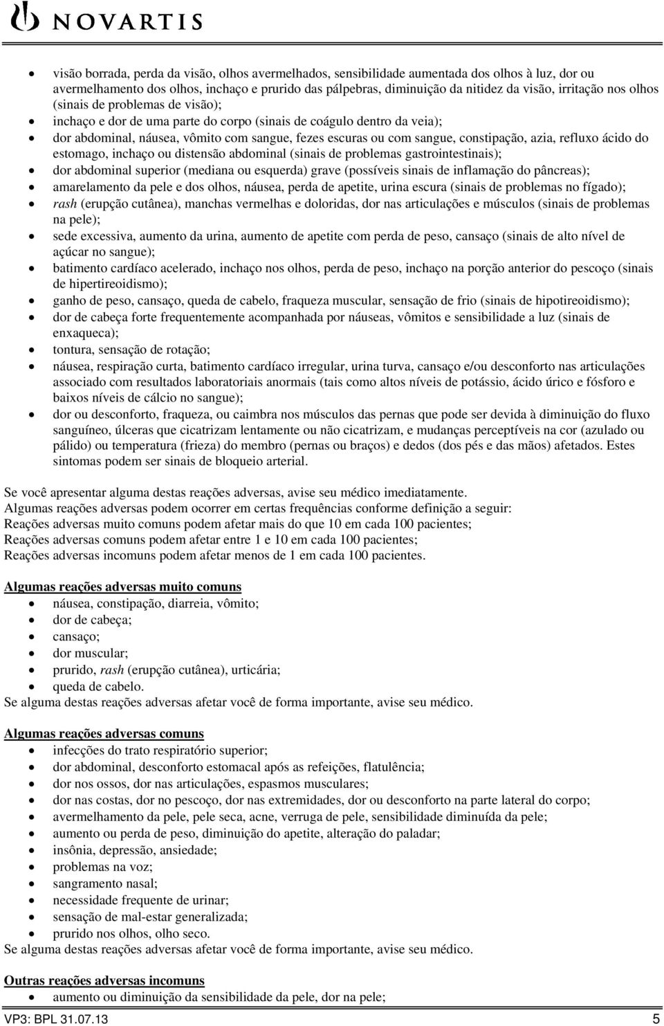 azia, refluxo ácido do estomago, inchaço ou distensão abdominal (sinais de problemas gastrointestinais); dor abdominal superior (mediana ou esquerda) grave (possíveis sinais de inflamação do