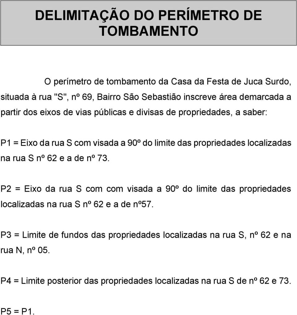 localizadas na rua S nº 62 e a de nº 73. P2 = Eixo da rua S com com visada a 90º do limite das propriedades localizadas na rua S nº 62 e a de nº57.