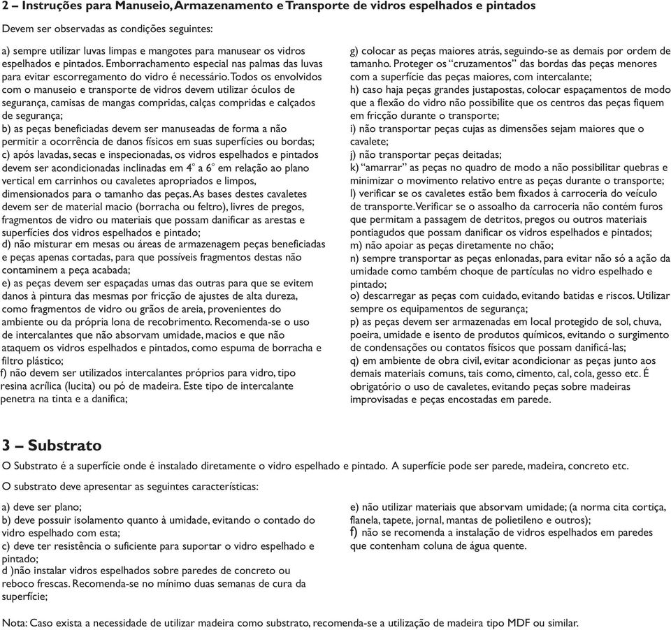 Todos os envolvidos com o manuseio e transporte de vidros devem utilizar óculos de segurança, camisas de mangas compridas, calças compridas e calçados de segurança; b) as peças beneficiadas devem ser