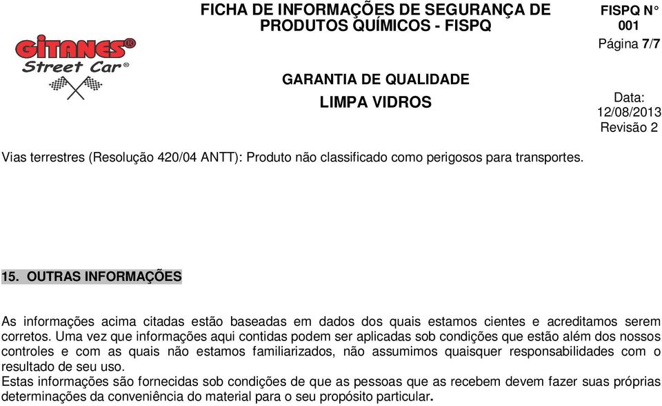 Uma vez que informações aqui contidas podem ser aplicadas sob condições que estão além dos nossos controles e com as quais não estamos familiarizados, não