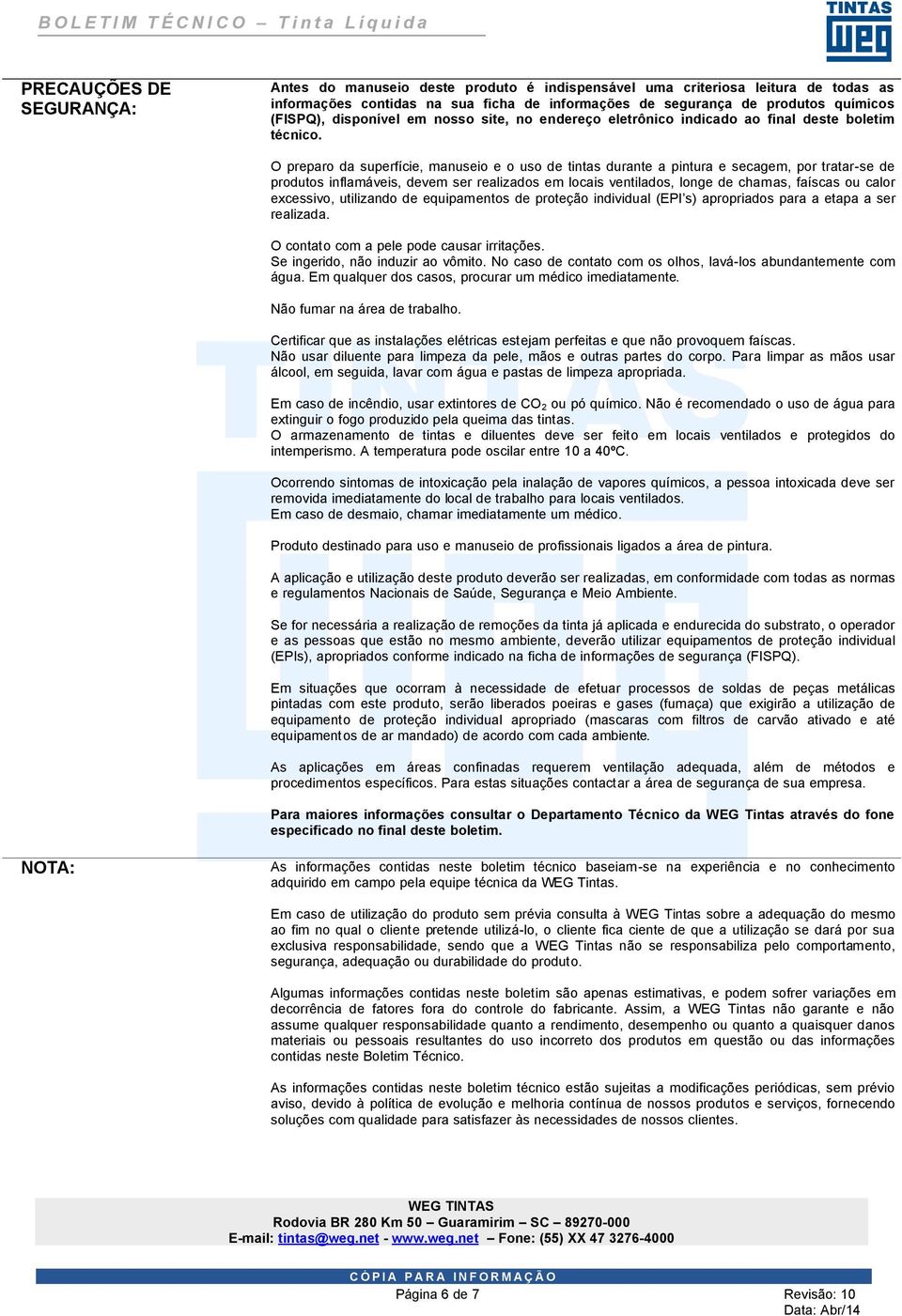 O preparo da superfície, manuseio e o uso de tintas durante a pintura e secagem, por tratar-se de produtos inflamáveis, devem ser realizados em locais ventilados, longe de chamas, faíscas ou calor