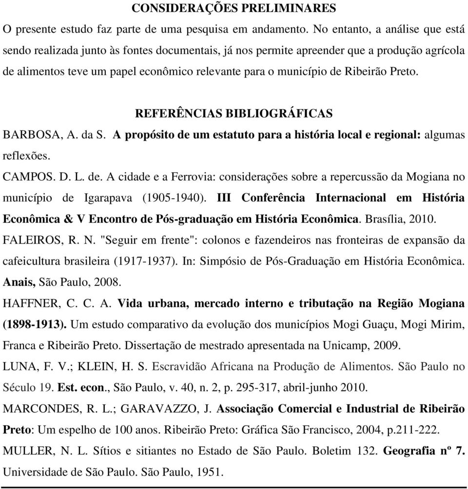 Ribeirão Preto. REFERÊNCIAS BIBLIOGRÁFICAS BARBOSA, A. da S. A propósito de um estatuto para a história local e regional: algumas reflexões. CAMPOS. D. L. de. A cidade e a Ferrovia: considerações sobre a repercussão da Mogiana no município de Igarapava (1905-1940).