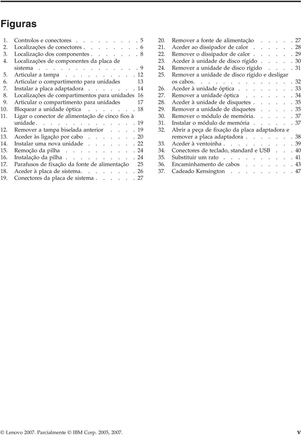 Articular o compartimento para unidades 17 10. Bloquear a unidade óptica.......18 11. Ligar o conector de alimentação de cinco fios à unidade..............19 12. Remover a tampa biselada anterior.