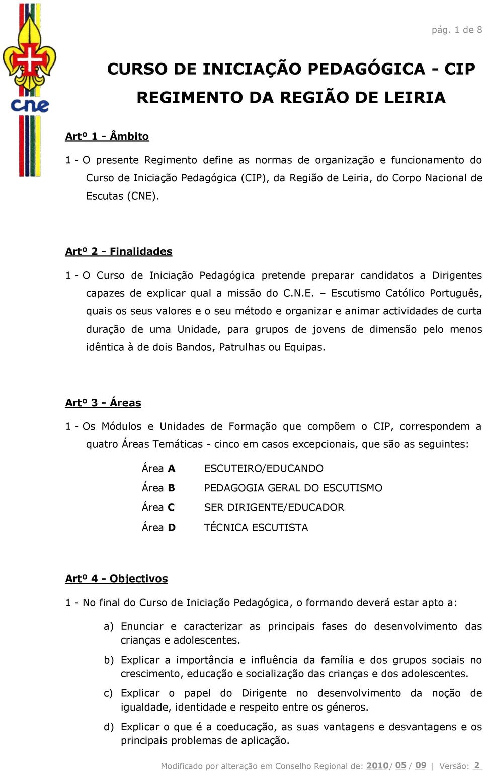 Artº 2 - Finalidades 1 - O Curso de Iniciação Pedagógica pretende preparar candidatos a Dirigentes capazes de explicar qual a missão do C.N.E.