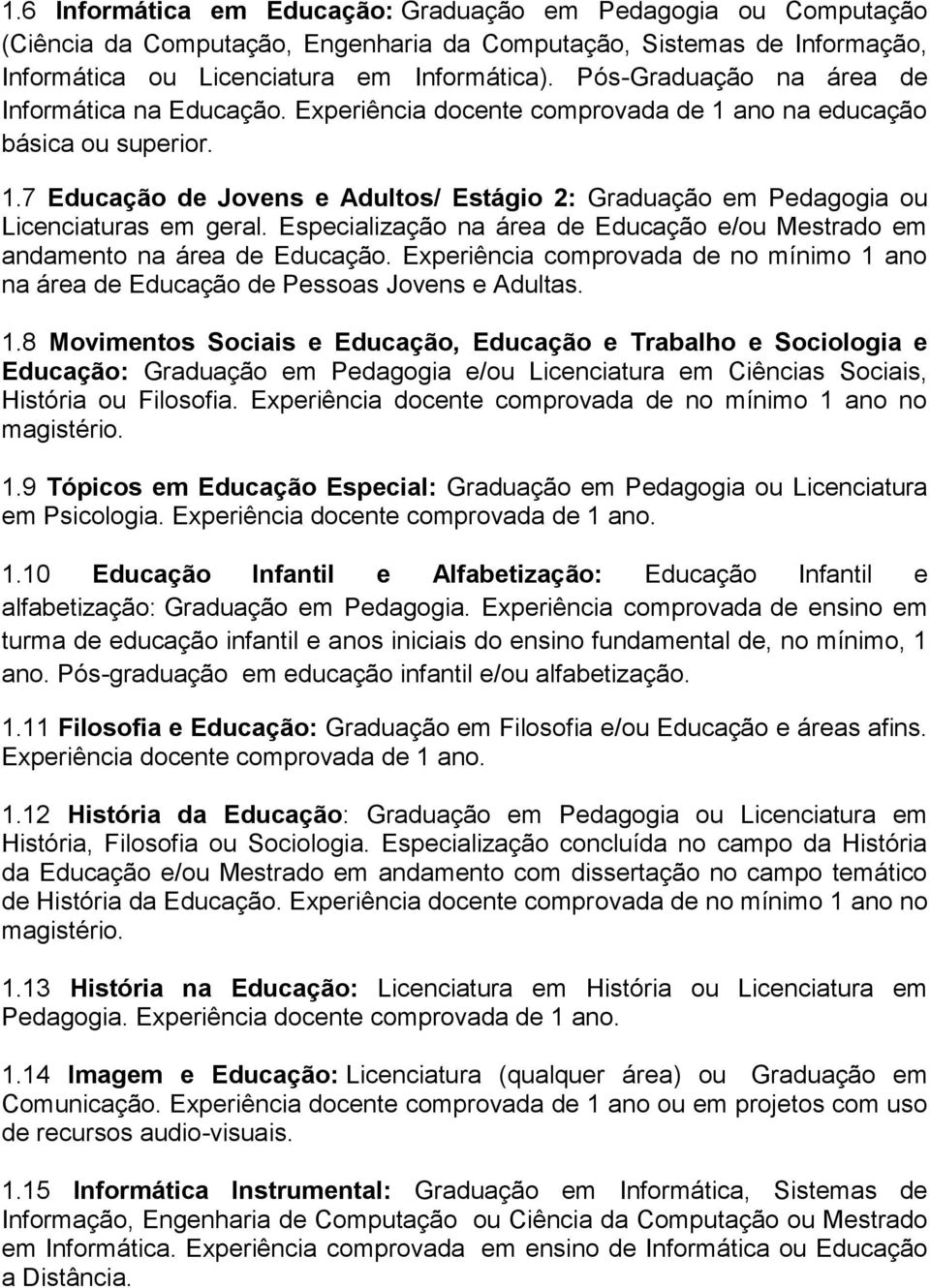 Especialização na área de Educação e/ou Mestrado em andamento na área de Educação. Experiência comprovada de no mínimo 1 