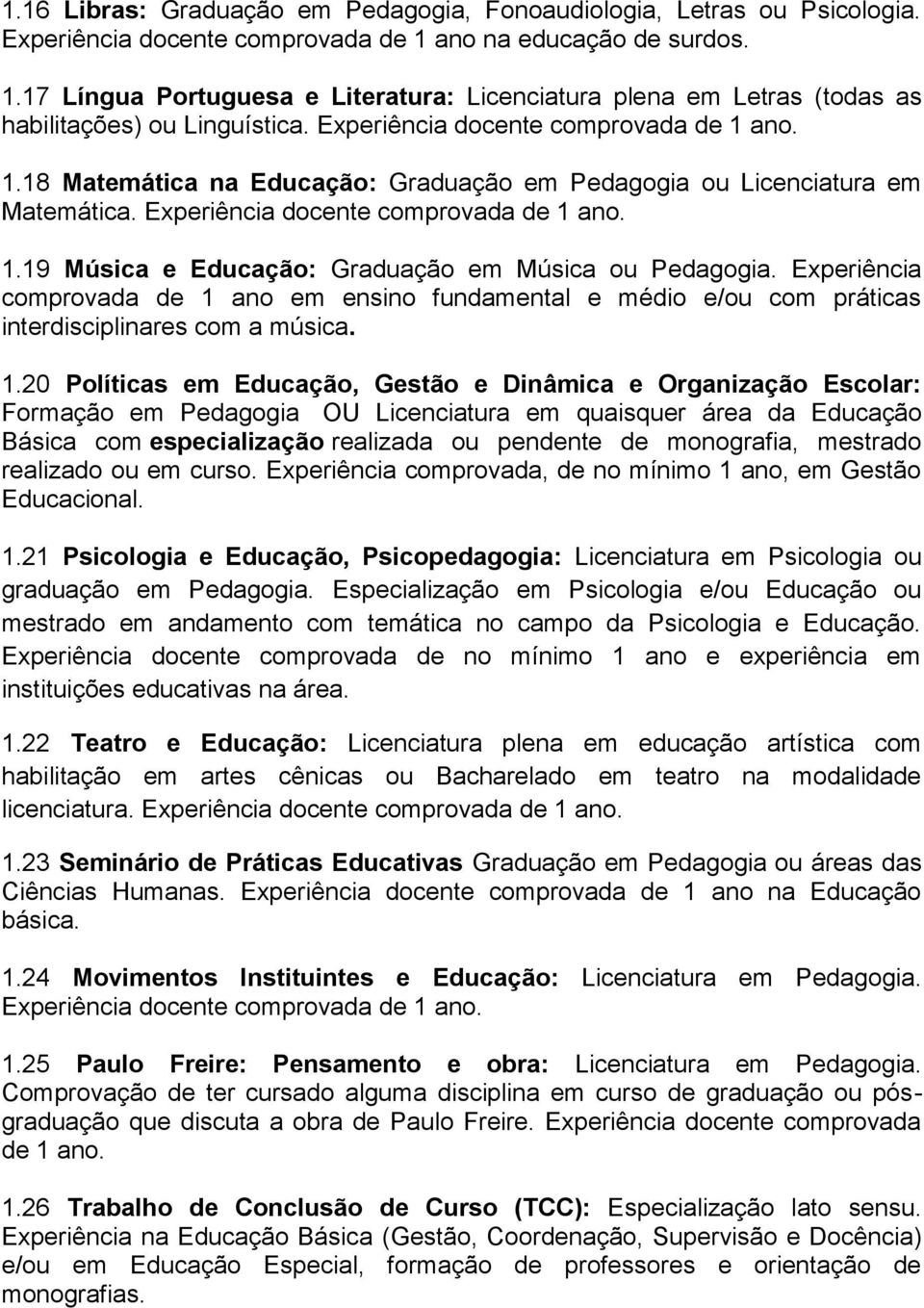 Experiência docente comprovada de 1 ano. 1.19 Música e Educação: Graduação em Música ou Pedagogia.