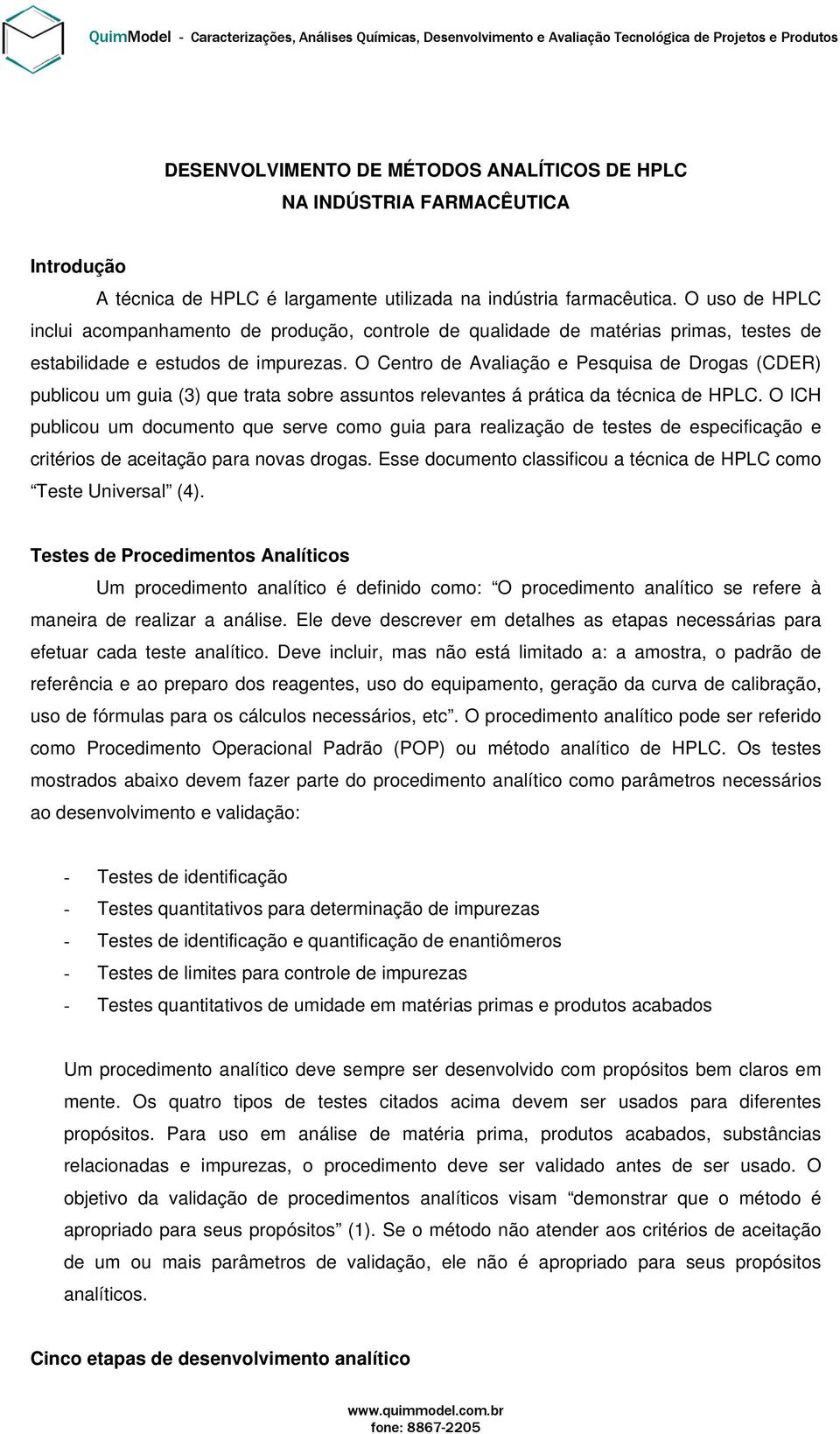 O Centro de Avaliação e Pesquisa de Drogas (CDER) publicou um guia (3) que trata sobre assuntos relevantes á prática da técnica de HPLC.