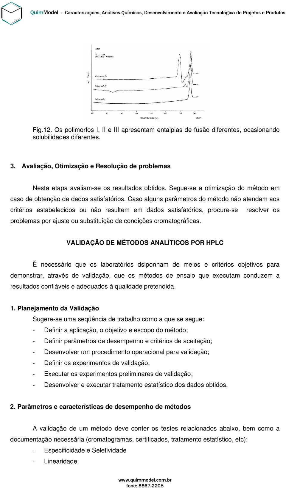 Caso alguns parâmetros do método não atendam aos critérios estabelecidos ou não resultem em dados satisfatórios, procura-se resolver os problemas por ajuste ou substituição de condições