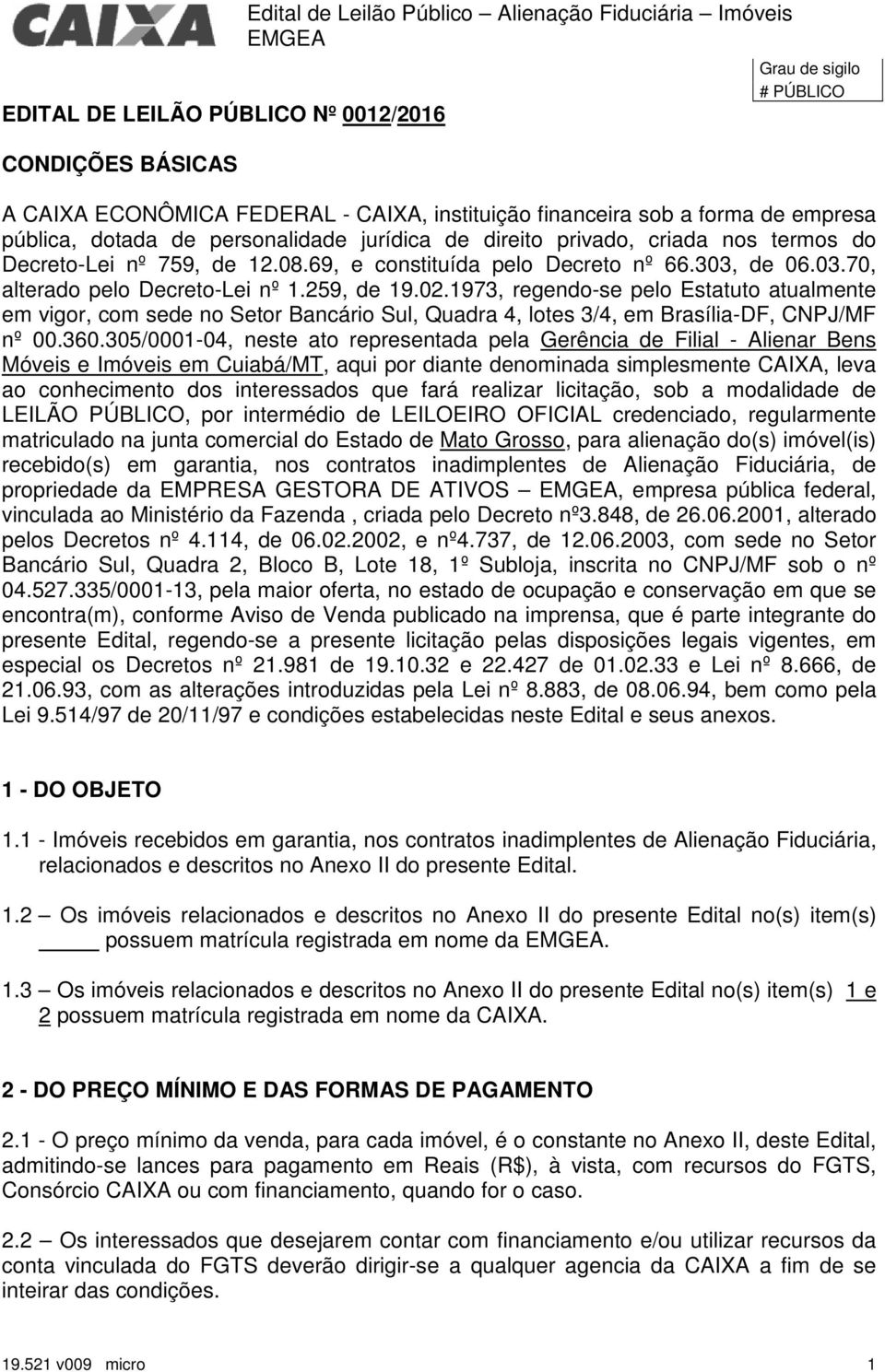 de 06.03.70, alterado pelo Decreto-Lei nº 1.259, de 19.02.1973, regendo-se pelo Estatuto atualmente em vigor, com sede no Setor Bancário Sul, Quadra 4, lotes 3/4, em Brasília-DF, CNPJ/MF nº 00.360.