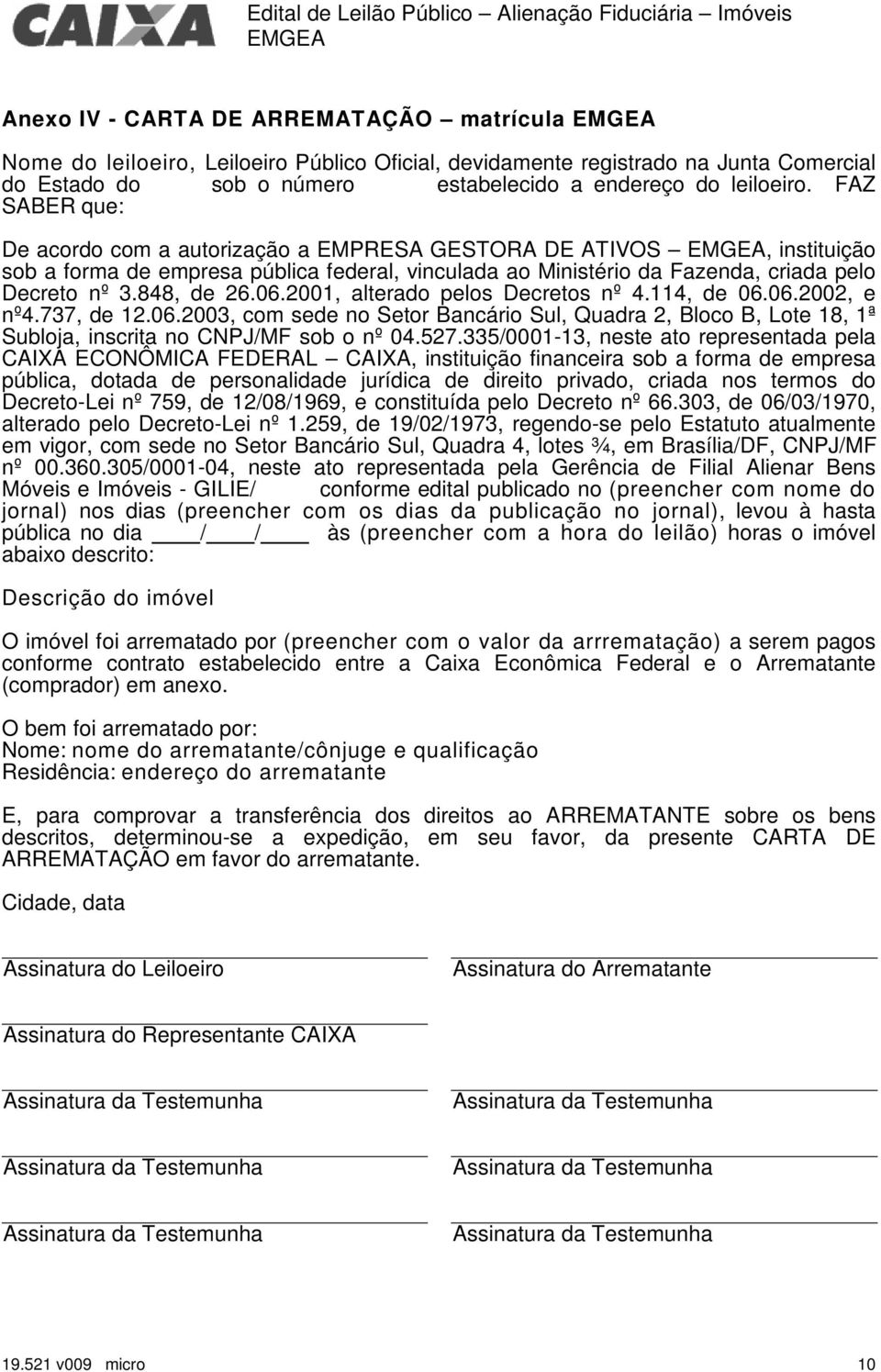 FAZ SABER que: De acordo com a autorização a EMPRESA GESTORA DE ATIVOS, instituição sob a forma de empresa pública federal, vinculada ao Ministério da Fazenda, criada pelo Decreto nº 3.848, de 26.06.