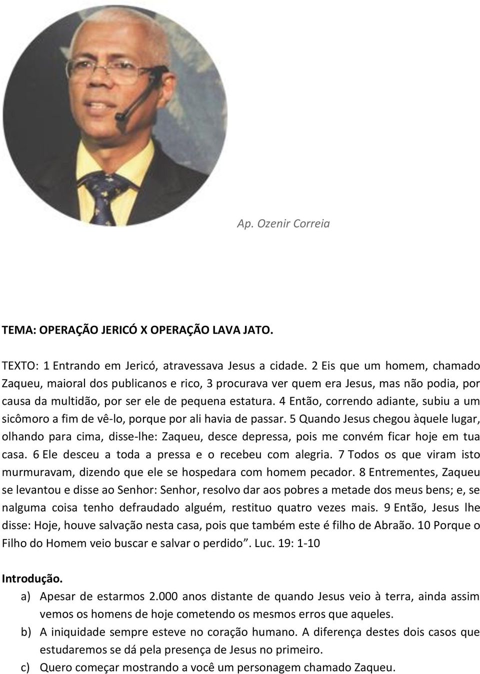 4 Então, correndo adiante, subiu a um sicômoro a fim de vê-lo, porque por ali havia de passar.