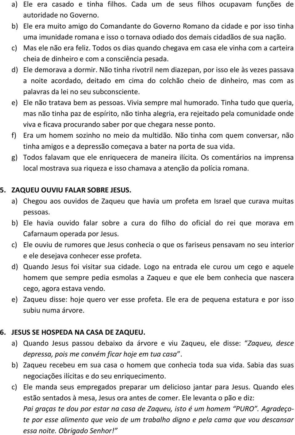 Todos os dias quando chegava em casa ele vinha com a carteira cheia de dinheiro e com a consciência pesada. d) Ele demorava a dormir.