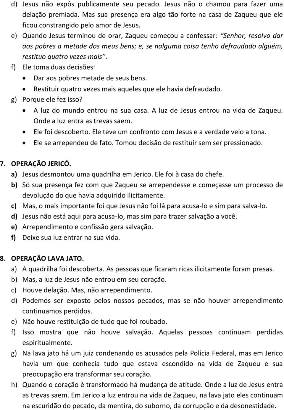 f) Ele toma duas decisões: Dar aos pobres metade de seus bens. Restituir quatro vezes mais aqueles que ele havia defraudado. g) Porque ele fez isso? A luz do mundo entrou na sua casa.