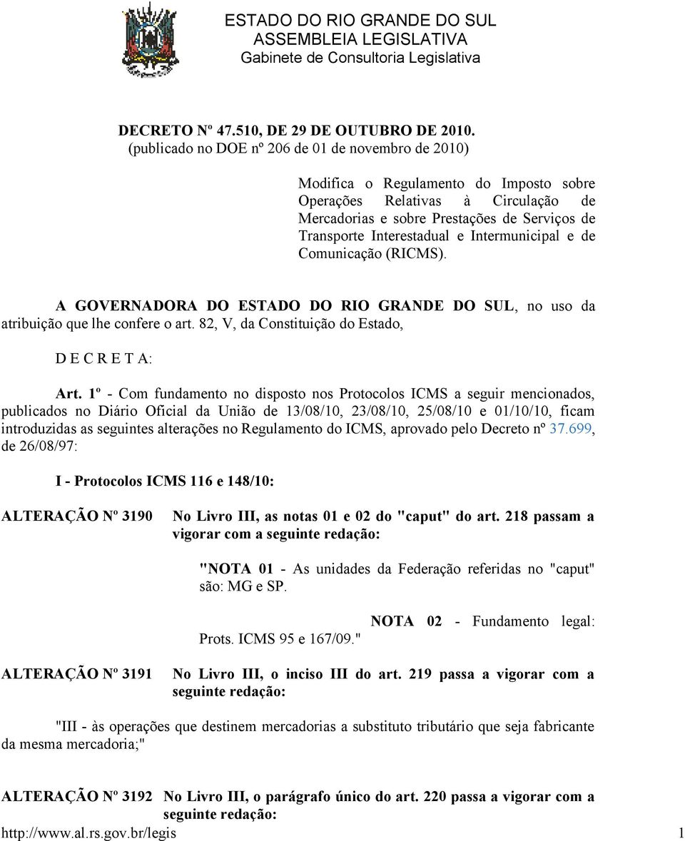 e Intermunicipal e de Comunicação (RICMS). A GOVERNADORA DO ESTADO DO RIO GRANDE DO SUL, no uso da atribuição que lhe confere o art. 82, V, da Constituição do Estado, D E C R E T A: Art.