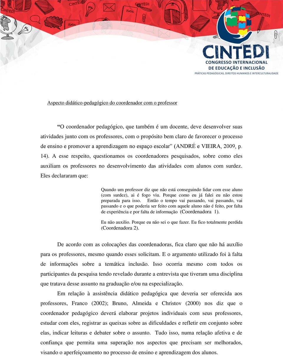 A esse respeito, questionamos os coordenadores pesquisados, sobre como eles auxiliam os professores no desenvolvimento das atividades com alunos com surdez.