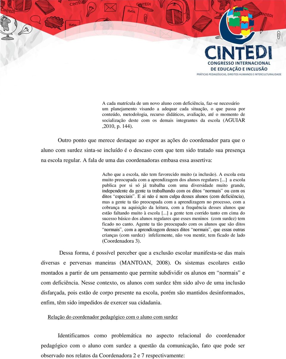 Outro ponto que merece destaque ao expor as ações do coordenador para que o aluno com surdez sinta-se incluído é o descaso com que tem sido tratado sua presença na escola regular.