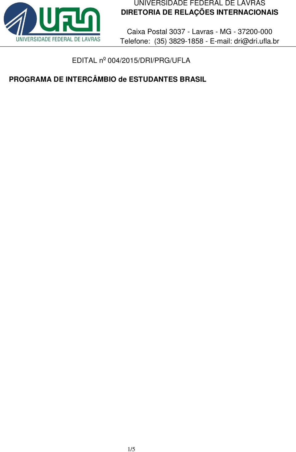 Pró-Reitoria de Graduação, no uso de suas atribuições regimentais, tornam público os critérios de classificação que serão utilizados na Seleção Interna de Alunos de Graduação da UFLA dos cursos de