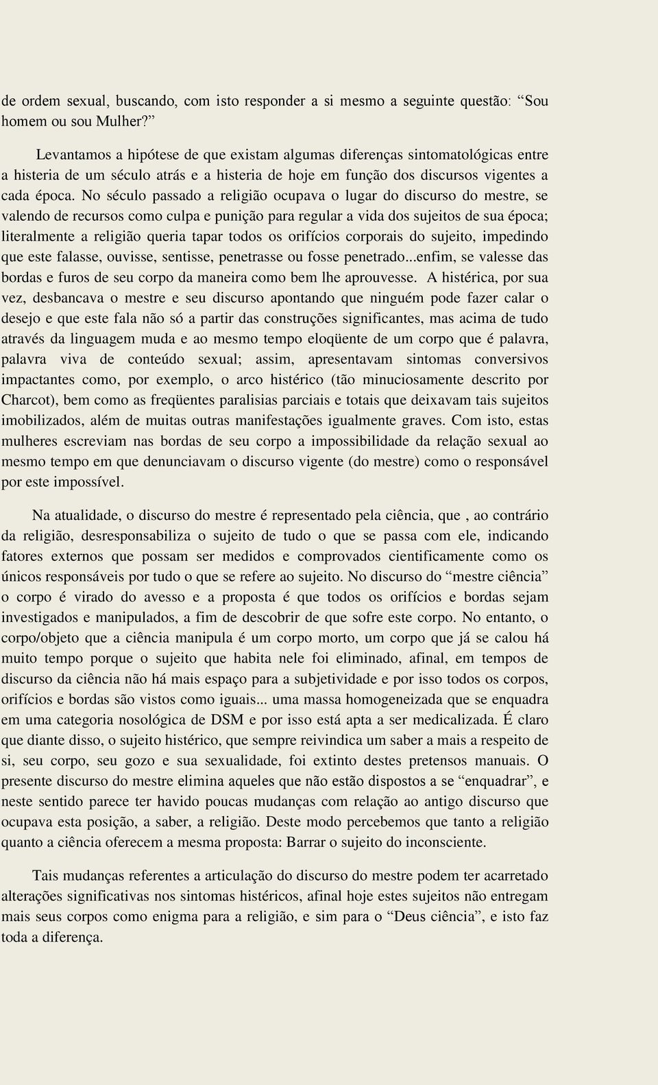 No século passado a religião ocupava o lugar do discurso do mestre, se valendo de recursos como culpa e punição para regular a vida dos sujeitos de sua época; literalmente a religião queria tapar