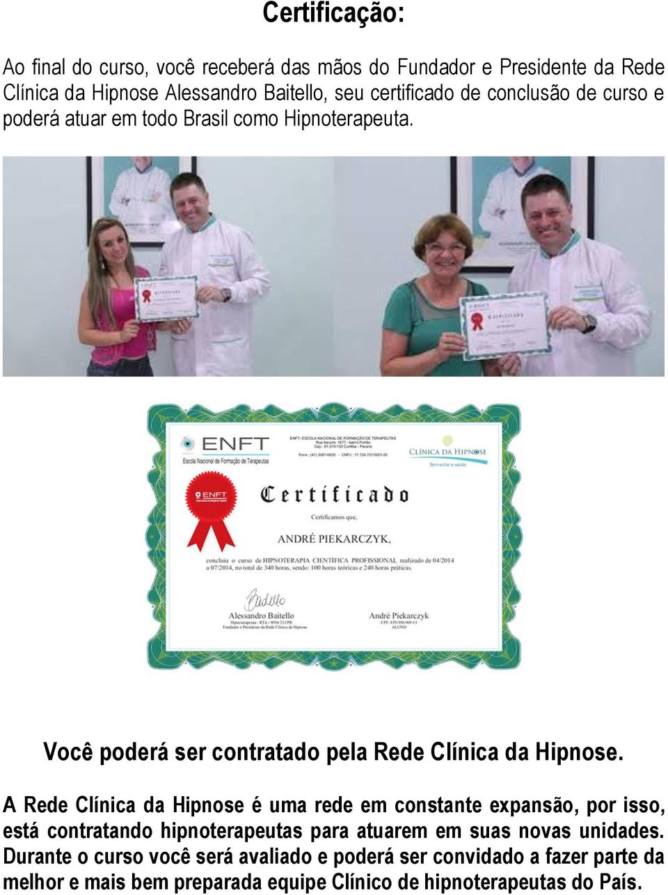 Você poderá ser contratado pela Rede Clínica da Hipnose.