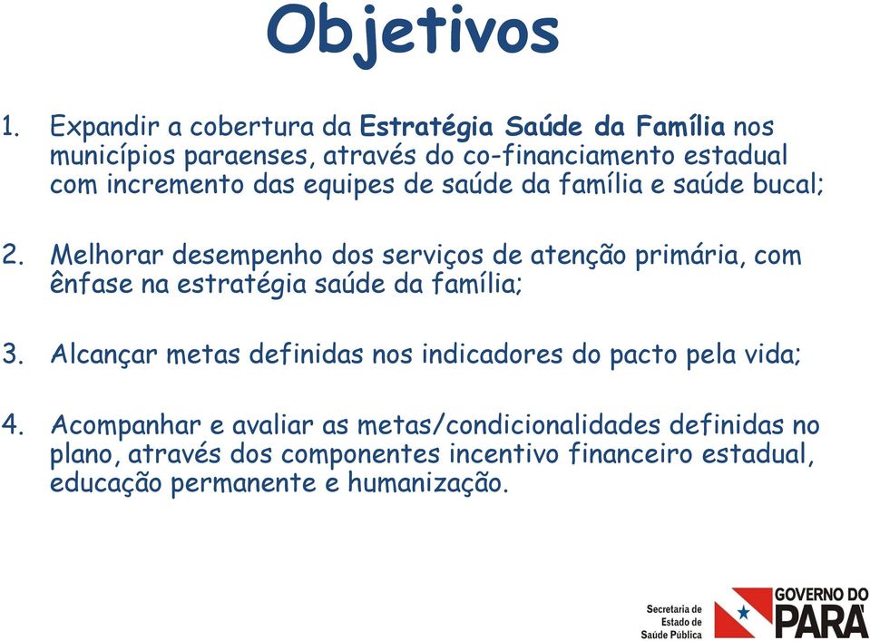 saúde da família e saúde bucal; 2. Melhorar desempenho dos serviços de atenção primária, com ênfase na estratégia saúde da família; 3.