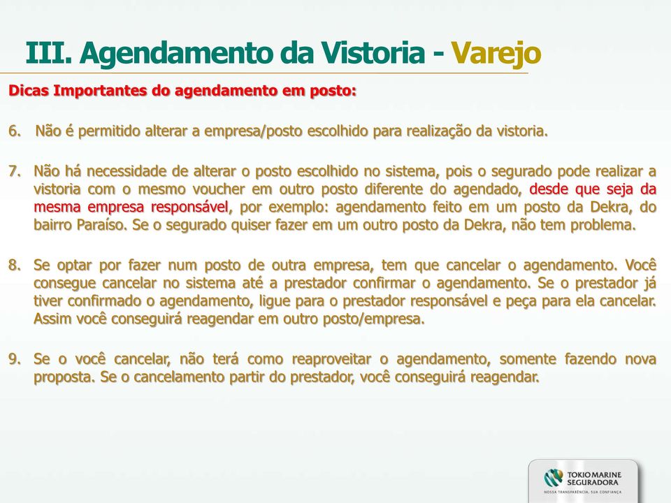 responsável, por exemplo: agendamento feito em um posto da Dekra, do bairro Paraíso. Se o segurado quiser fazer em um outro posto da Dekra, não tem problema. 8.