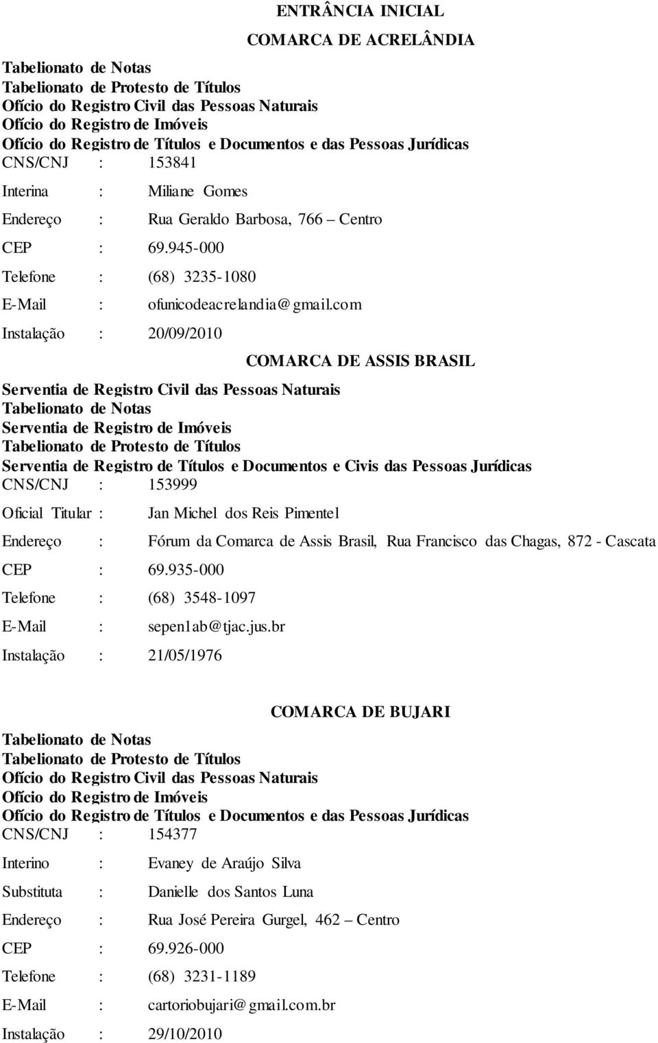 com Instalação : 20/09/2010 COMARCA DE ASSIS BRASIL Serventia de Registro Civil das Pessoas Naturais Serventia de Registro de Imóveis Serventia de Registro de Títulos e Documentos e Civis das Pessoas