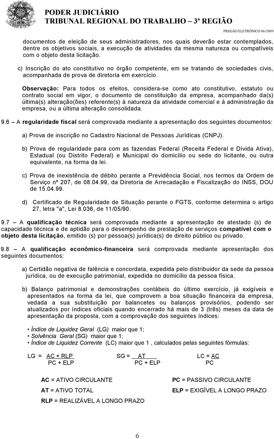 Observação: Para todos os efeitos, considera-se como ato constitutivo, estatuto ou contrato social em vigor, o documento de constituição da empresa, acompanhado da(s) última(s) alteração(ões)