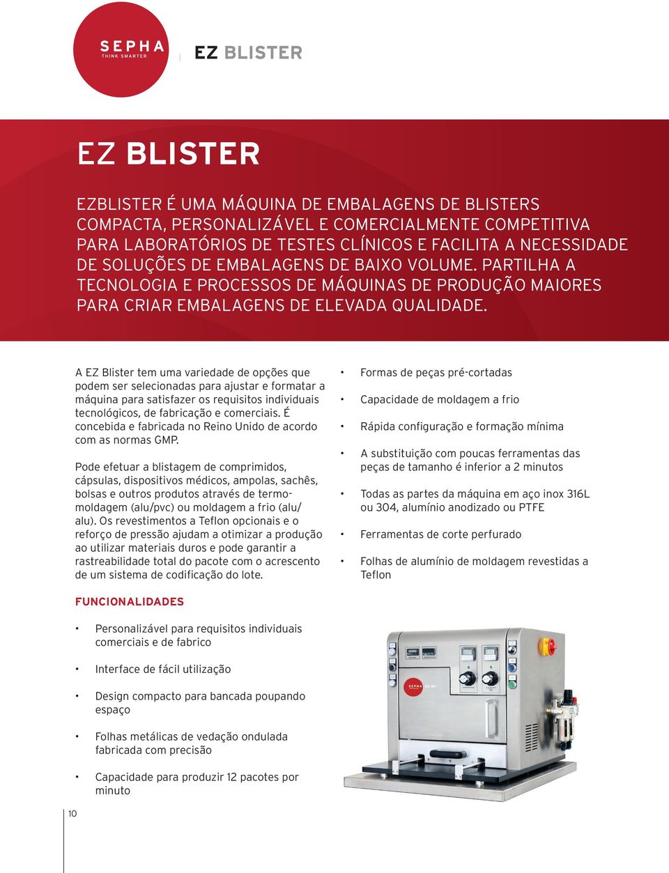 A EZ Blister tem uma variedade de opções que podem ser selecionadas para ajustar e formatar a máquina para satisfazer os requisitos individuais tecnológicos, de fabricação e comerciais.