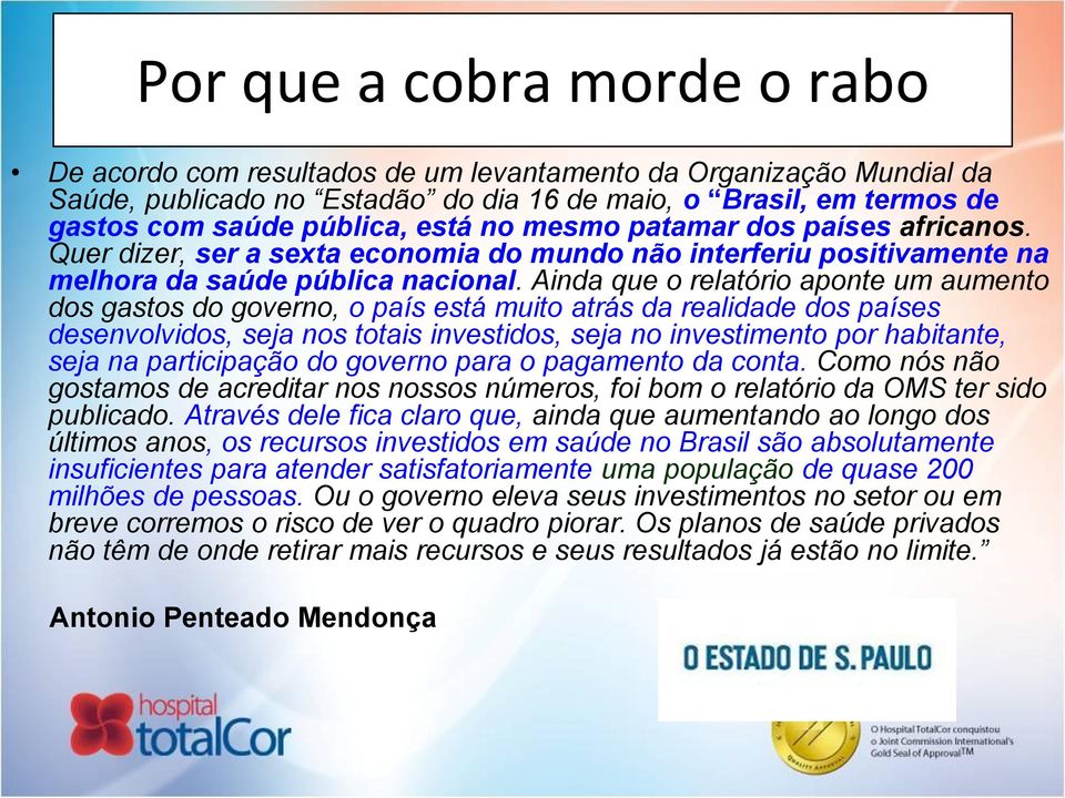 Ainda que o relatório aponte um aumento dos gastos do governo, o país está muito atrás da realidade dos países desenvolvidos, seja nos totais investidos, seja no investimento por habitante, seja na