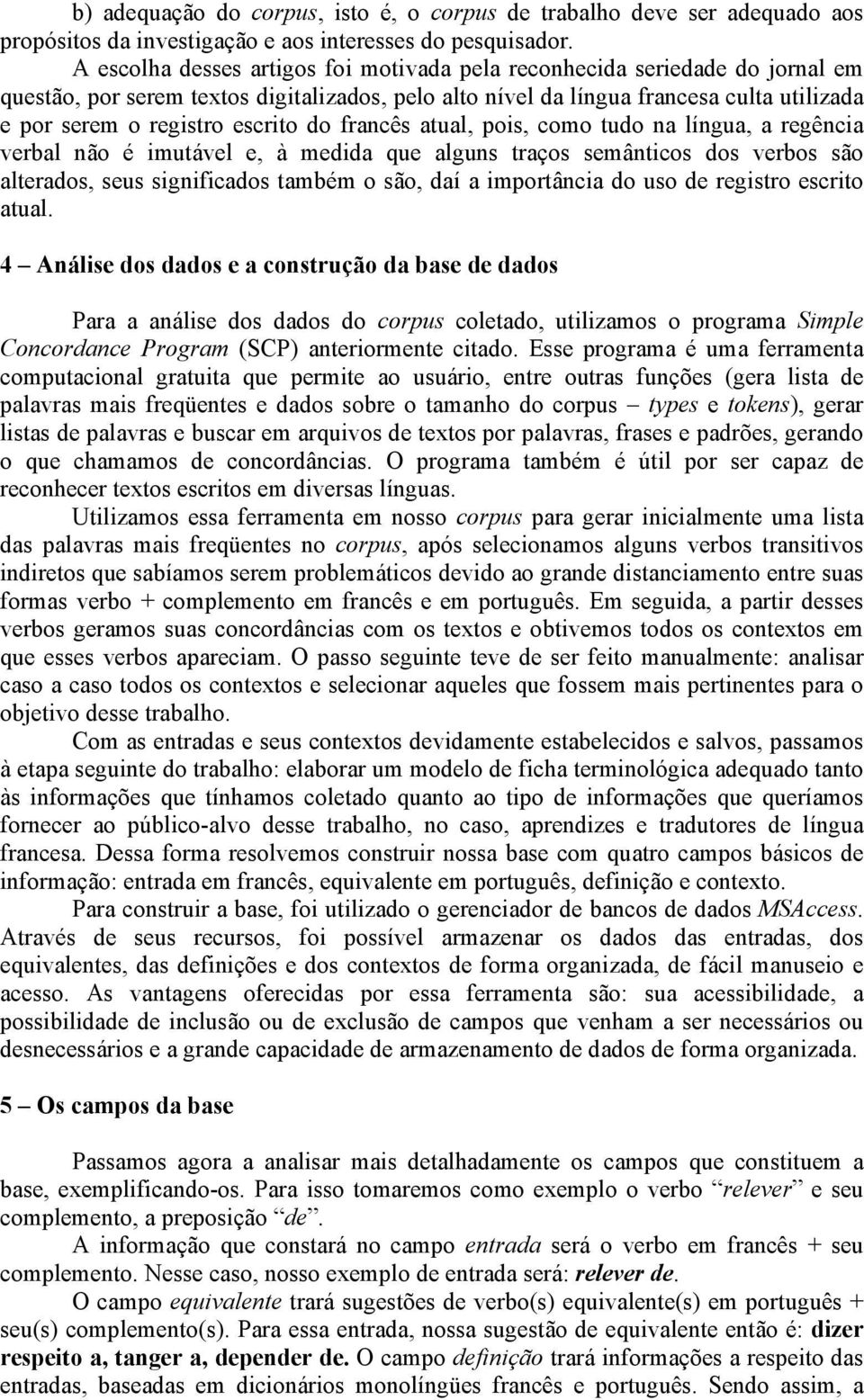 escrito do francês atual, pois, como tudo na língua, a regência verbal não é imutável e, à medida que alguns traços semânticos dos verbos são alterados, seus significados também o são, daí a