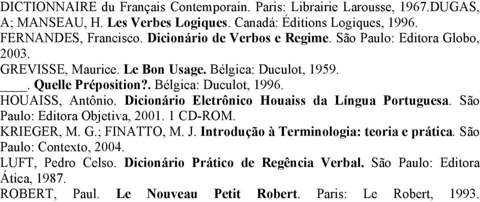 HOUAISS, Antônio. Dicionário Eletrônico Houaiss da Língua Portuguesa. São Paulo: Editora Objetiva, 2001. 1 CD-ROM. KRIEGER, M. G.; FINATTO, M. J.