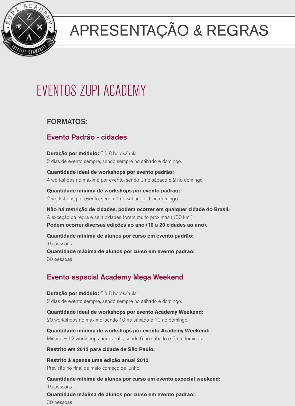 Quantidade mínima de workshops por evento padrão: 2 workshops por evento, sendo 1 no sábado e 1 no domingo. Não há restrição de cidades, podem ocorrer em qualquer cidade do Brasil.