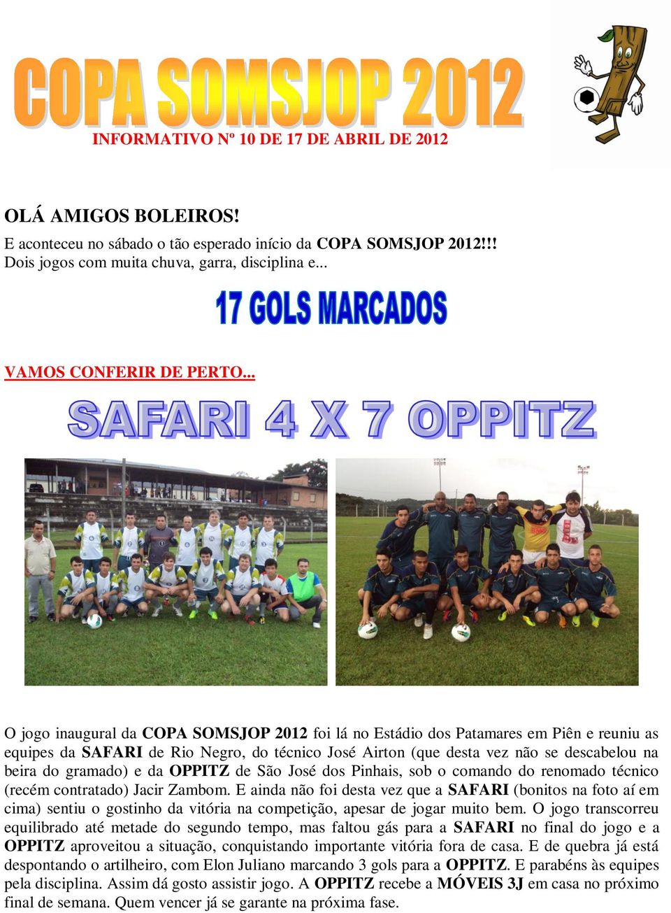 .. O jogo inaugural da COPA SOMSJOP 2012 foi lá no Estádio dos Patamares em Piên e reuniu as equipes da SAFARI de Rio Negro, do técnico José Airton (que desta vez não se descabelou na beira do