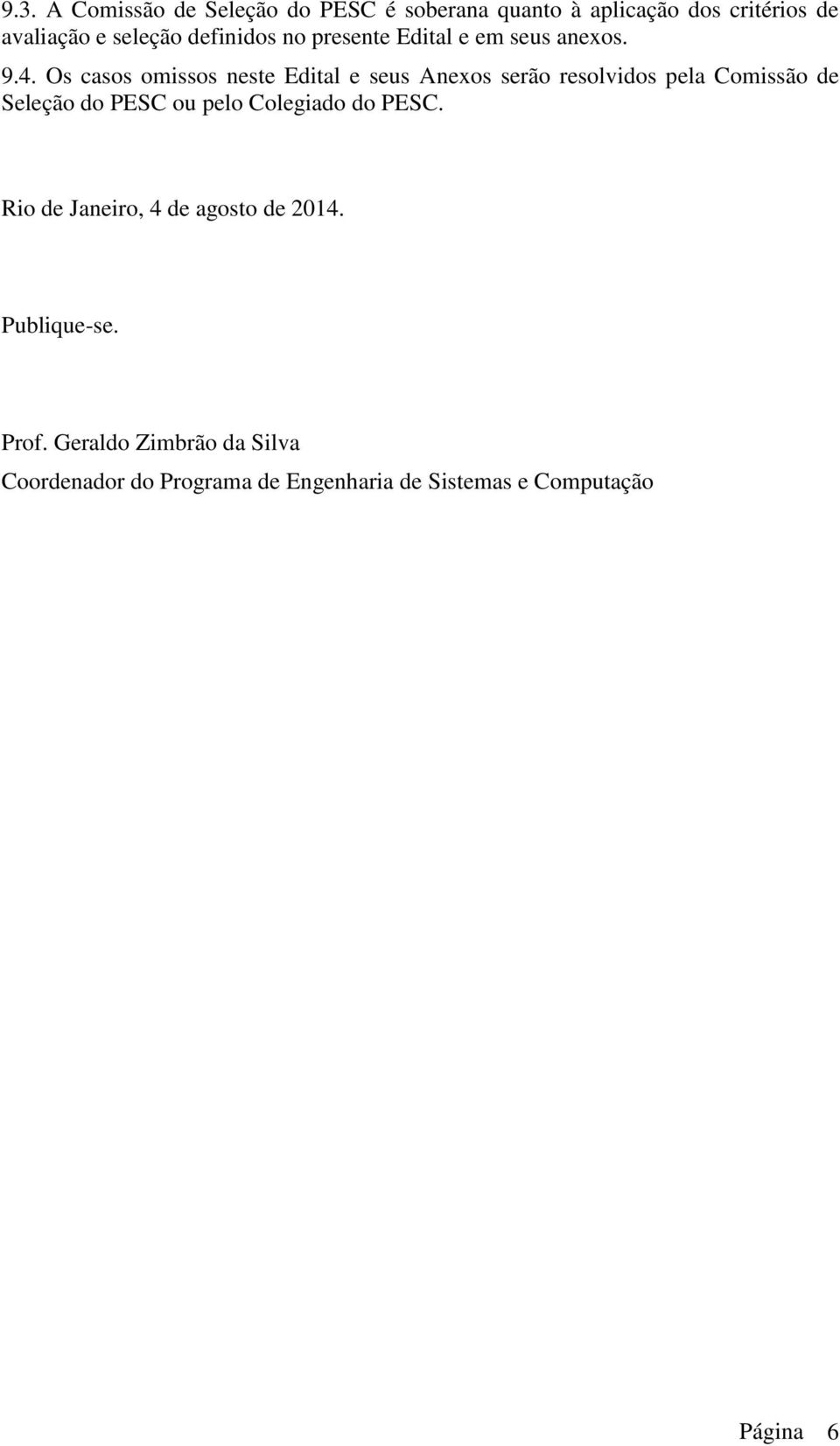 Os casos omissos neste Edital e seus Anexos serão resolvidos pela Comissão de Seleção do PESC ou pelo
