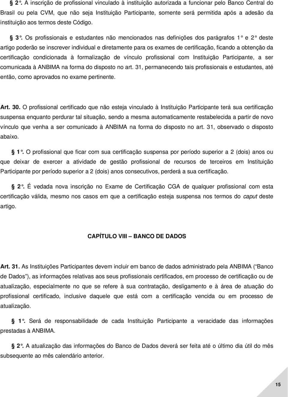 Os profissionais e estudantes não mencionados nas definições dos parágrafos 1 e 2 deste artigo poderão se inscrever individual e diretamente para os exames de certificação, ficando a obtenção da