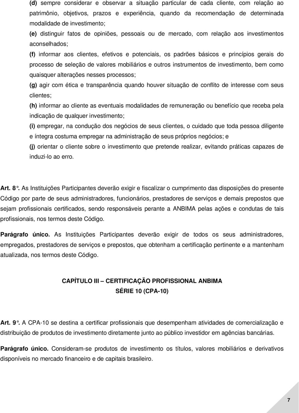 processo de seleção de valores mobiliários e outros instrumentos de investimento, bem como quaisquer alterações nesses processos; (g) agir com ética e transparência quando houver situação de conflito