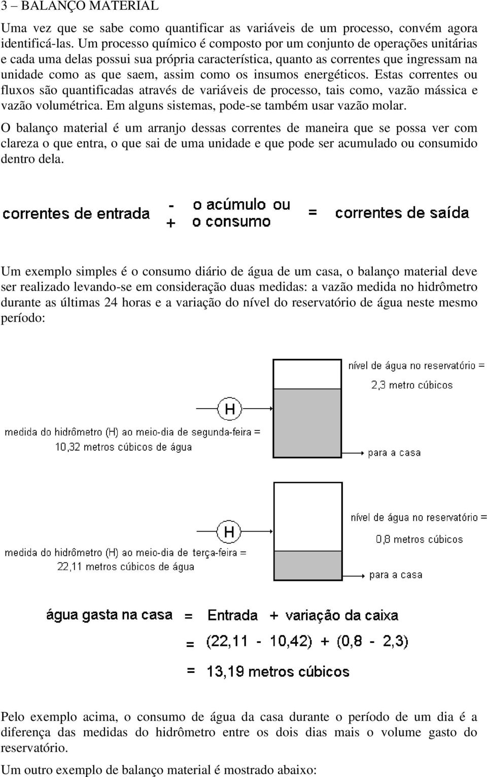 insumos energéticos. Estas correntes ou fluxos são quantificadas através de variáveis de processo, tais como, vazão mássica e vazão volumétrica. Em alguns sistemas, pode-se também usar vazão molar.