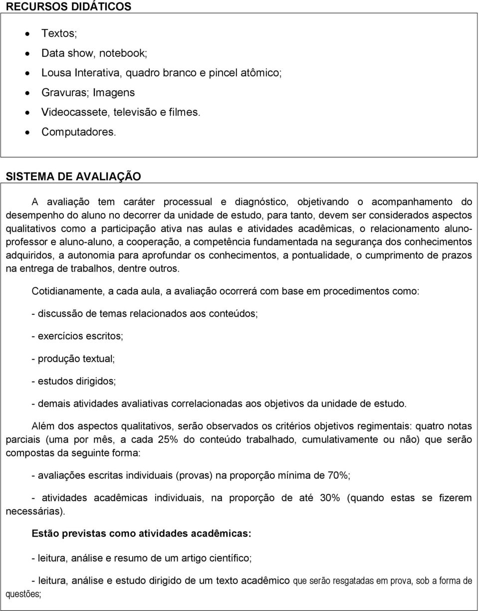 aspectos qualitativos como a participação ativa nas aulas e atividades acadêmicas, o relacionamento alunoprofessor e aluno-aluno, a cooperação, a competência fundamentada na segurança dos