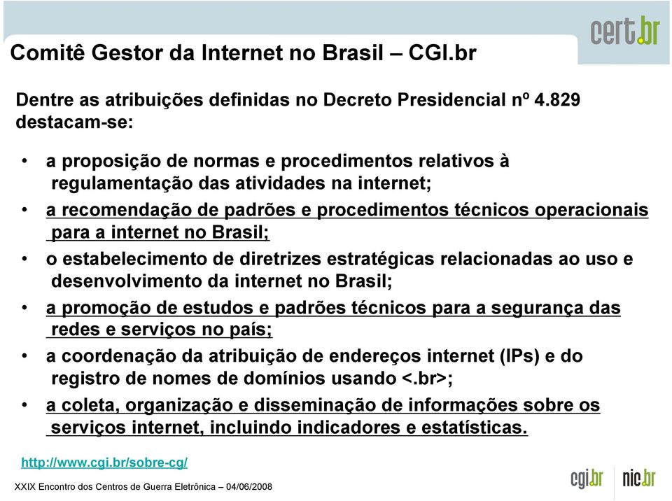 internet no Brasil; o estabelecimento de diretrizes estratégicas relacionadas ao uso e desenvolvimento da internet no Brasil; a promoção de estudos e padrões técnicos para a segurança das
