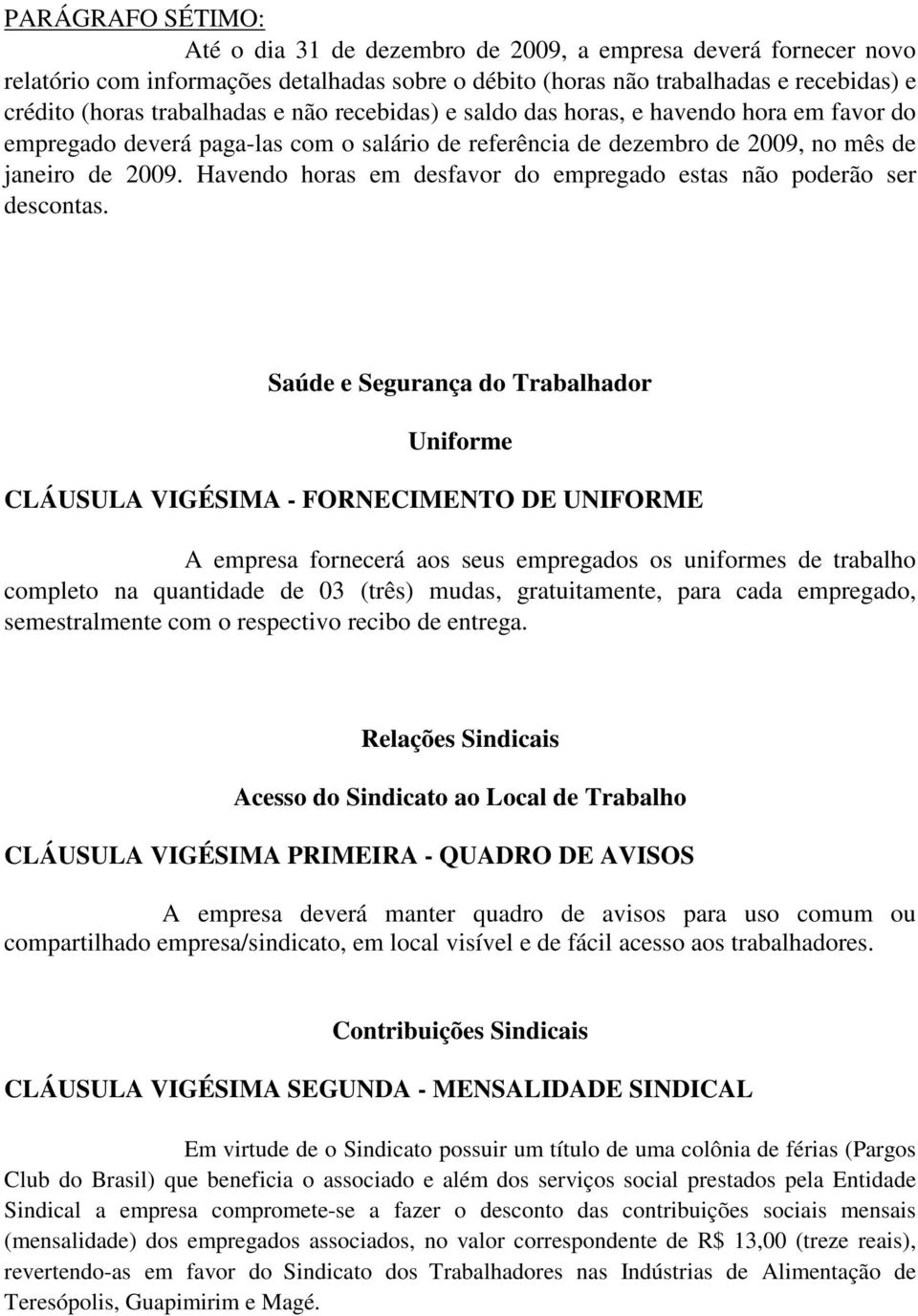 Havendo horas em desfavor do empregado estas não poderão ser descontas.