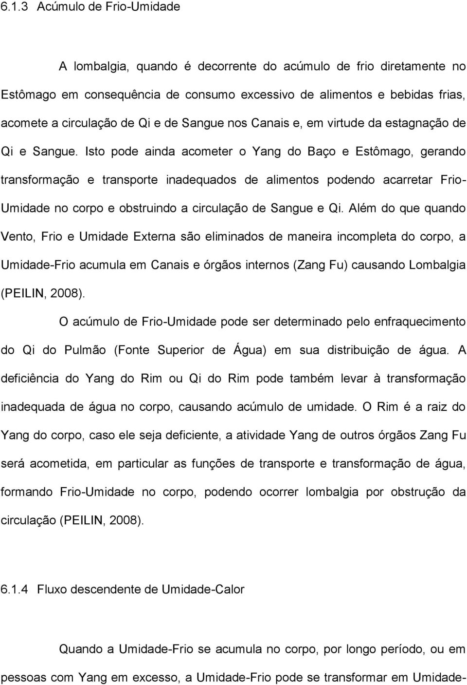 Isto pode ainda acometer o Yang do Baço e Estômago, gerando transformação e transporte inadequados de alimentos podendo acarretar Frio- Umidade no corpo e obstruindo a circulação de Sangue e Qi.