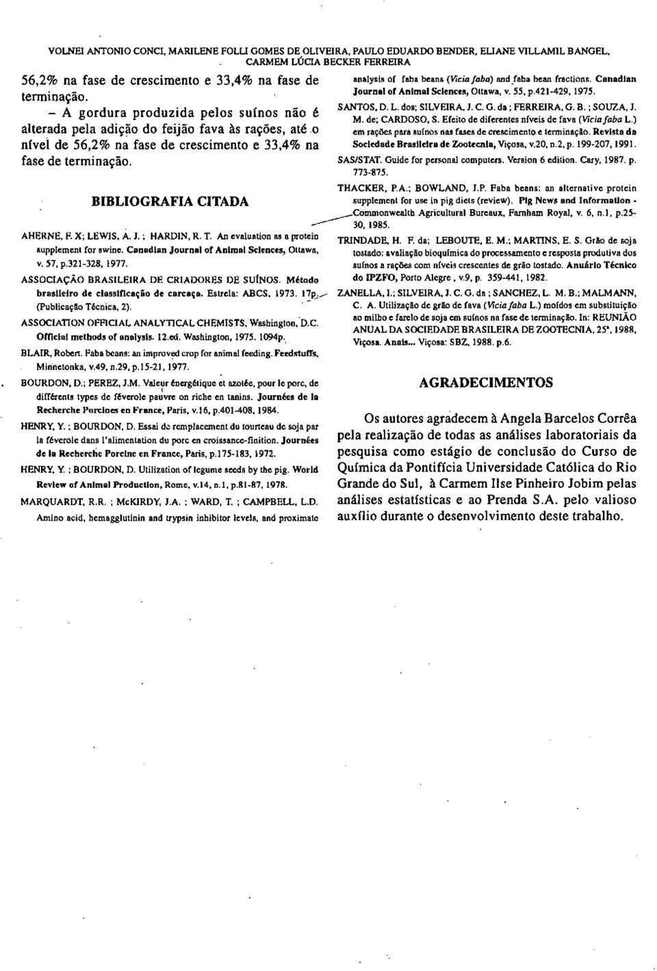 X; LEWIS, A. 1. ; HARDIN, R. T. Ari evaluation as a protela supplement for swine. Canadian Journal of Animal Sclences, Ottawa, v. 57, p.321-328, 1977. ASSOCIAÇÃO BRASILEIRA DE CRIADORES DE SUÍNOS.