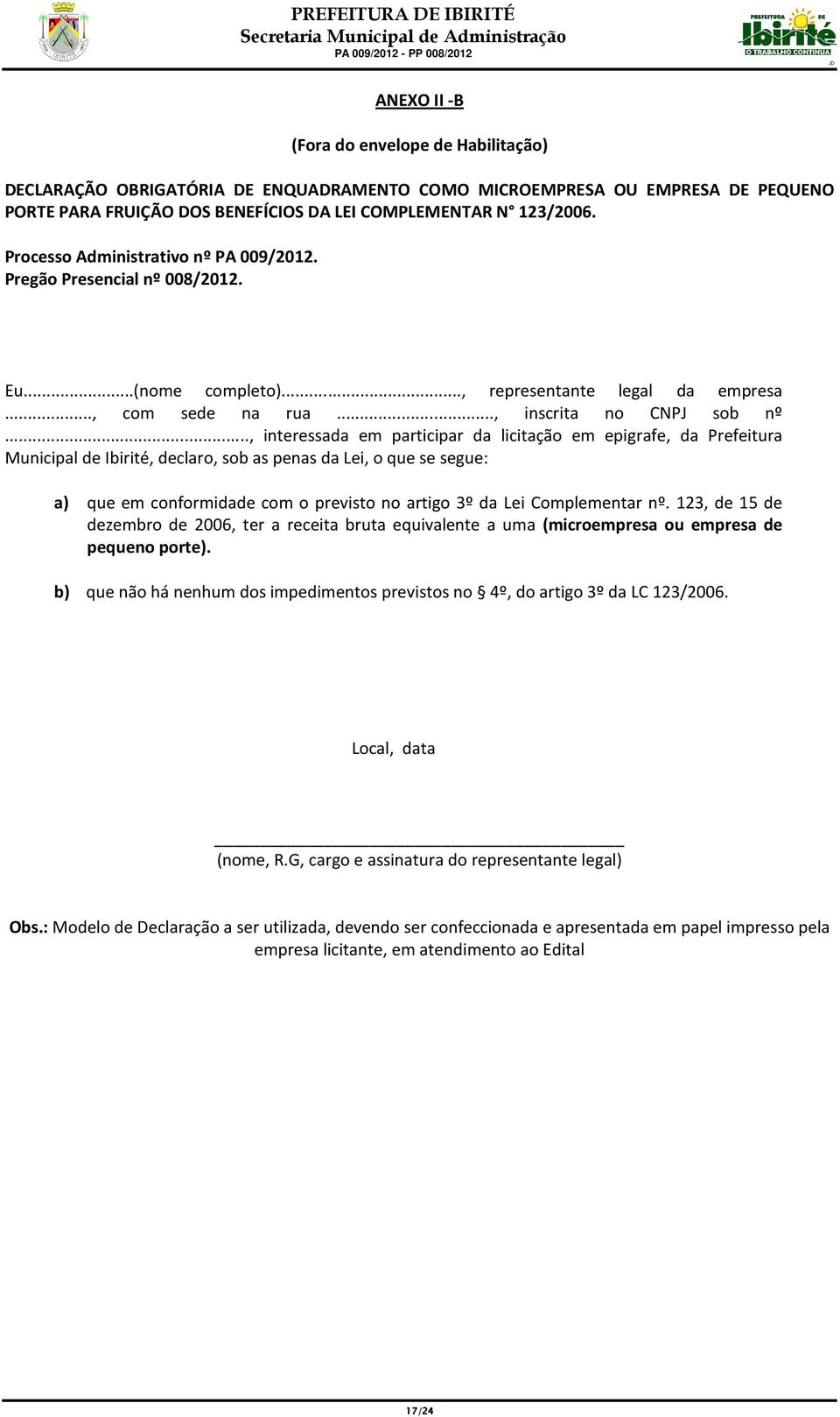 .., interessada em participar da licitação em epigrafe, da Prefeitura Municipal de Ibirité, declaro, sob as penas da Lei, o que se segue: a) que em conformidade com o previsto no artigo 3º da Lei